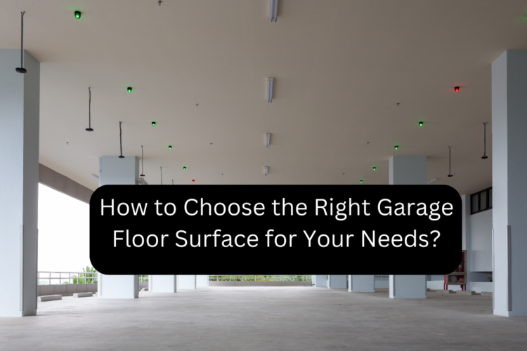 How to Choose the Right Garage Floor Surface for Your Needs?