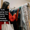 Thrift Shopping: How To Master The Art Of Shopping Sustainablely
