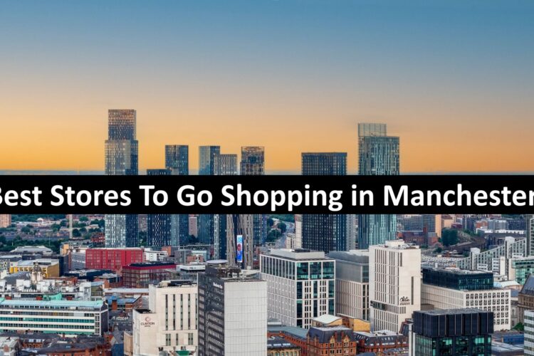 Best Stores To Go Shopping in Manchester