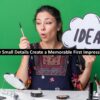 How Small Details Create a Memorable First Impression