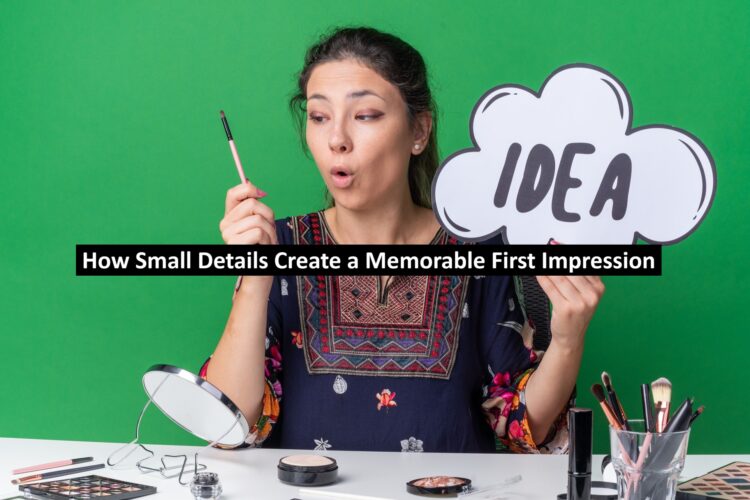 How Small Details Create a Memorable First Impression