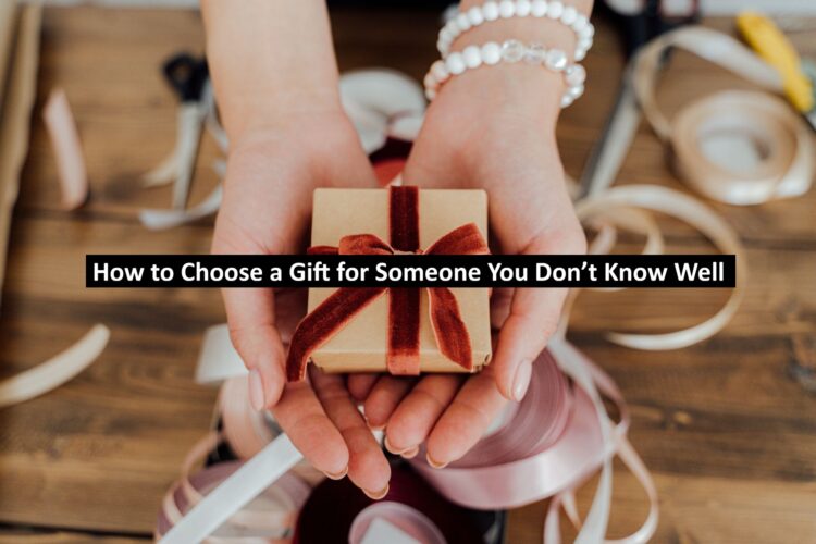 How to Choose a Gift for Someone You Don’t Know Well